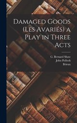 Damaged Goods (Les Avariés) a Play in Three Acts - G Bernard Shaw ; Brieux ; John Pollock - 9781017327182