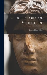 A History of Sculpture - Ernest Henry Short - 9781017330816