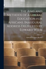 The Aims and Methods of a Liberal Education for Africans. Inaugural Address Delivered by Edward Wilm - Blyden Edward Wilmot - 9781017333091
