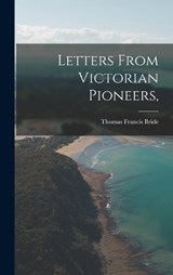 Letters From Victorian Pioneers, - Thomas Francis Bride - 9781017339963