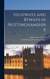 Highways and Byways in Nottinghamshire - John Benjamin Firth ; Frederick Landseer Maur Griggs - 9781017342468