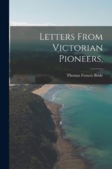 Letters From Victorian Pioneers, - Thomas Francis Bride - 9781017348965