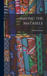 Among the Matabele - David Carnegie - 9781017355079