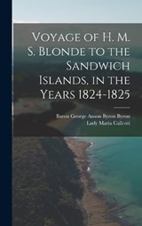 Voyage of H. M. S. Blonde to the Sandwich Islands, in the Years 1824-1825 - Lady Maria Callcott ; Baron George Anson Byron Byron - 9781017365672