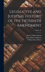 Legislative and Judicial History of the Fifteenth Amendment; Volume 27 - William Starr Myers ; John Mabry Mathews ; William Thomas Laprade - 9781017368161