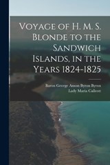 Voyage of H. M. S. Blonde to the Sandwich Islands, in the Years 1824-1825 - Lady Maria Callcott ; Baron George Anson Byron Byron - 9781017370805