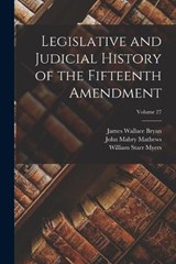 Legislative and Judicial History of the Fifteenth Amendment; Volume 27 - William Starr Myers ; John Mabry Mathews ; William Thomas Laprade - 9781017372724