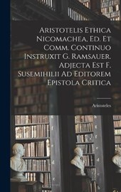 Aristotelis Ethica Nicomachea, Ed. Et Comm. Continuo Instruxit G. Ramsauer. Adjecta Est F. Susemihilii Ad Editorem Epistola Critica