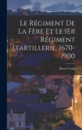 Le Régiment De La Fère Et Le 1Er Régiment D'artillerie, 1670-1900 - Henri Corda - 9781017381771