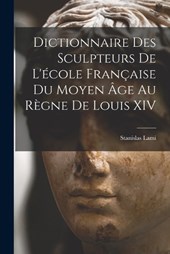 Dictionnaire Des Sculpteurs De L'école Française Du Moyen Âge Au Règne De Louis XIV