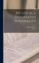 My Life As a Dissociated Personality - Morton Prince ; B C A - 9781017391213