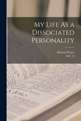 My Life As a Dissociated Personality - Morton Prince ; B C A - 9781017396270