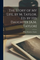 The Story of My Life, by M. Taylor. Ed. by His Daughter [A.M. Taylor] - Philip Meadows Taylor - 9781017404814