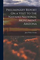 Preliminary Report On a Visit to the Navaho National Monument, Arizona - Jesse Walter Fewkes - 9781017410761