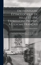 Dictionnaire Étymologique De Mille Et Une Expressions Propres À L'idiome Français