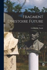 Fragment D'histoire Future - Gabriel De Tarde - 9781017412161