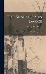 The Arapaho Sun Dance - George Amos Dorsey - 9781017414509