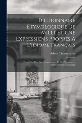 Dictionnaire Étymologique De Mille Et Une Expressions Propres À L'idiome Français