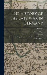 The History of the Late war in Germany; Between the King of Prussia, and the Empress of Germany and her Allies ..; Volume 1 - Henry Lloyd - 9781017425604