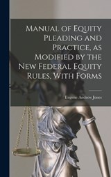 Manual of Equity Pleading and Practice, as Modified by the new Federal Equity Rules, With Forms - Eugene Andrew Jones - 9781017437898