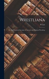 Wrestliana; or, An Historical Account of Ancient and Modern Wrestling