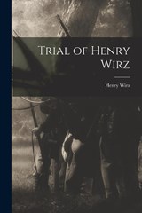 TRIAL OF HENRY WIRZ - Henry Wirz - 9781017444827