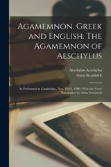 Agamemnon. Greek and English. The Agamemnon of Aeschylus; as Performed at Cambridge, Nov. 16-21, 1900. With the Verse Translation by Anna Swanwick - Anna Swanwick ; Aeschylus Aeschylus - 9781017447002