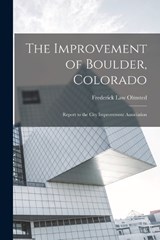 The Improvement of Boulder, Colorado; Report to the City Improvement Association - Frederick Law Olmsted - 9781017457001