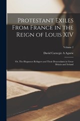 Protestant Exiles From France in the Reign of Louis XIV - David Carnegie a Agnew - 9781017461039