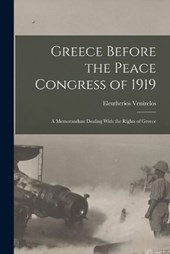 Greece Before the Peace Congress of 1919; a Memorandum Dealing With the Rights of Greece