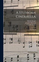 A Stubborn Cinderella - Will M Hough ; Joseph E Howard ; Frank R Adams - 9781017469677