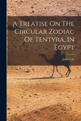 A Treatise On The Circular Zodiac Of Tentyra, In Egypt - John Cole (Purser ) - 9781017486827