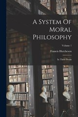 A System Of Moral Philosophy - Francis Hutcheson - 9781017493863