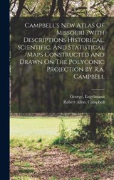 Campbell's New Atlas Of Missouri ?with Descriptions Historical, Scientific, And Statistical /maps Constructed And Drawn On The Polyconic Projection By R.a. Campbell - Campbell Robert Allen ; Engelmann George - 9781017497496
