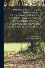 Campbell's New Atlas Of Missouri ?with Descriptions Historical, Scientific, And Statistical /maps Constructed And Drawn On The Polyconic Projection By R.a. Campbell - Campbell Robert Allen ; Engelmann George - 9781017503463