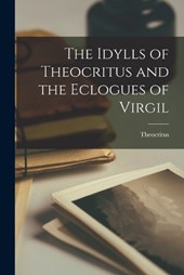 The Idylls of Theocritus and the Eclogues of Virgil