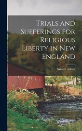 Trials and Sufferings for Religious Liberty in New England