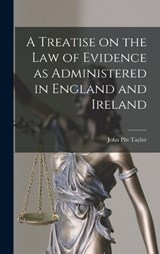 A Treatise on the Law of Evidence as Administered in England and Ireland - John Pitt Taylor - 9781017522709
