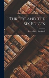 Turgot and the Six Edicts - Robert Perry Shepherd - 9781017531381
