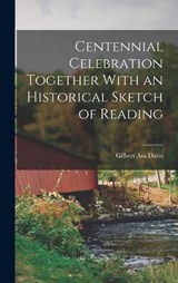 Centennial Celebration Together With an Historical Sketch of Reading - Gilbert Asa Davis - 9781017533330
