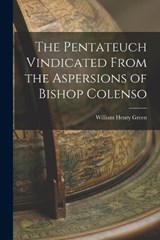 The Pentateuch Vindicated From the Aspersions of Bishop Colenso - William Henry Green - 9781017534603