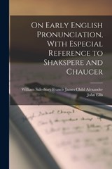 On Early English Pronunciation, With Especial Reference to Shakspere and Chaucer - Francis James Child Will John Ellis - 9781017534702