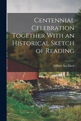 Centennial Celebration Together With an Historical Sketch of Reading - Gilbert Asa Davis - 9781017538861