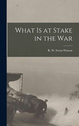 What is at Stake in the War - Seton-Watson R W (Robert William) - 9781017545623