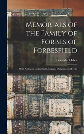 Memorials of the Family of Forbes of Forbesfield; With Notes on Connected Morgans, Duncans and Fergu