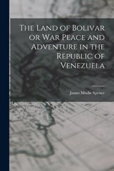 The Land of Bolivar or War Peace and Adventure in the Republic of Venezuela - James Mudie Spence - 9781017557497