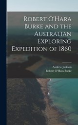 Robert O'Hara Burke and the Australian Exploring Expedition of 1860 - Andrew Jackson ; Robert O'Hara Burke - 9781017582680