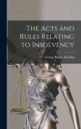 The Acts and Rules Relating to Insolvency - George Rogers Harding - 9781017602241