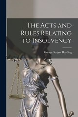 The Acts and Rules Relating to Insolvency - George Rogers Harding - 9781017607611