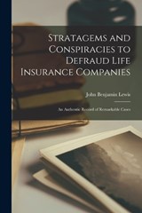 Stratagems and Conspiracies to Defraud Life Insurance Companies: An Authentic Record of Remarkable Cases - John Benjamin Lewis - 9781017613766